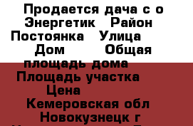 Продается дача с/о Энергетик › Район ­ Постоянка › Улица ­ №2 › Дом ­ 76 › Общая площадь дома ­ 30 › Площадь участка ­ 4 › Цена ­ 250 000 - Кемеровская обл., Новокузнецк г. Недвижимость » Дома, коттеджи, дачи продажа   